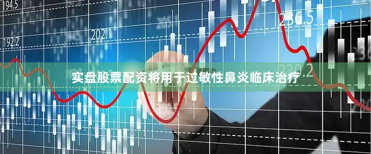 实盘股票配资将用于过敏性鼻炎临床治疗