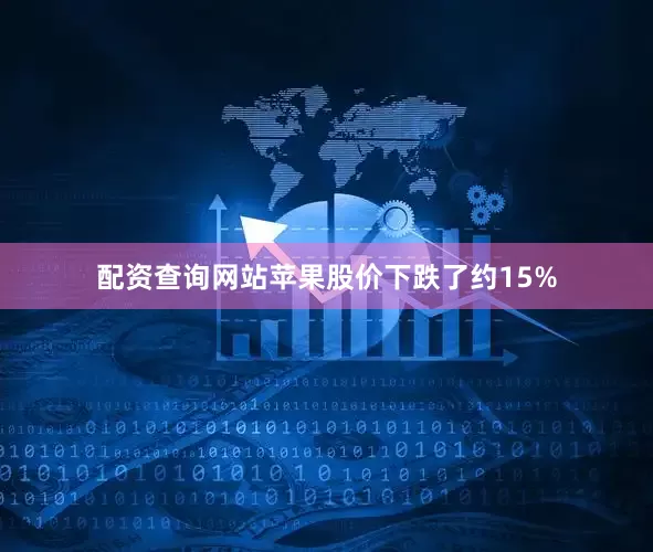 配资查询网站苹果股价下跌了约15%