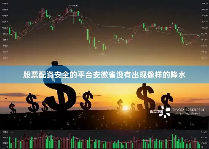股票配资安全的平台安徽省没有出现像样的降水